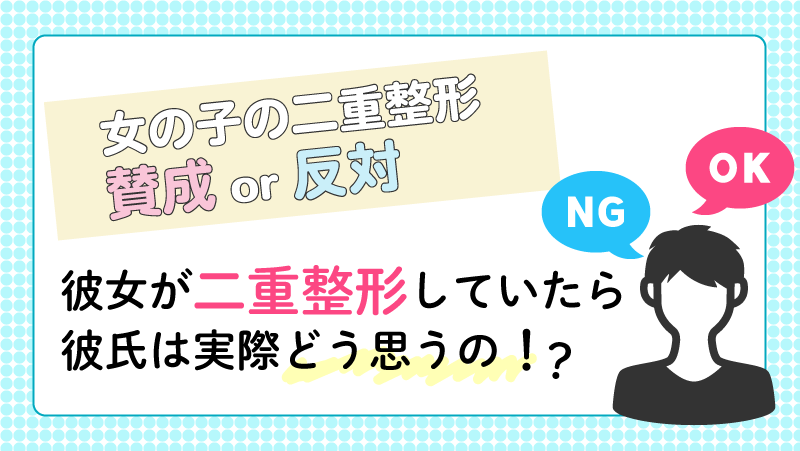 彼女が二重整形をしていたら？許せる？彼氏の本音は？