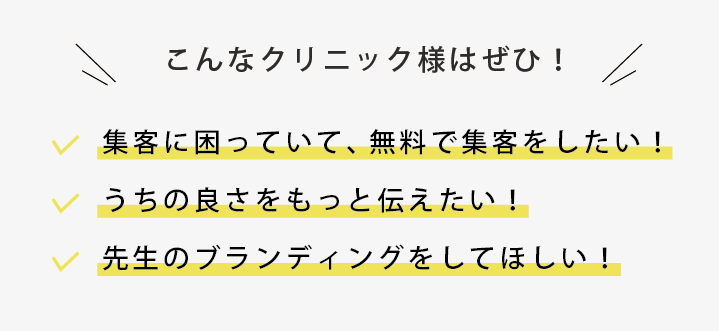 こんなクリニック様はぜひ！集客に困っていて、無料で集客をしたい！うちの良さをもっと伝えたい！先生のブランディングをしてほしい！